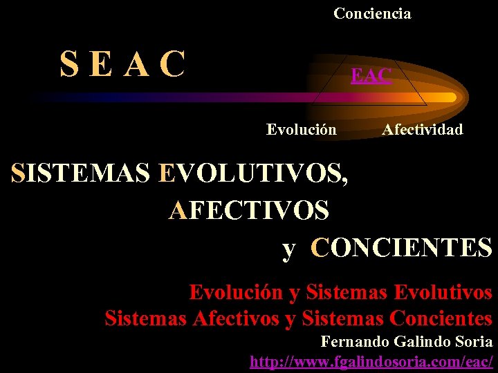 Conciencia S E A C EAC Evolución Afectividad SISTEMAS EVOLUTIVOS, AFECTIVOS y CONCIENTES Evolución
