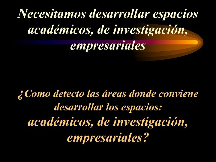 Necesitamos desarrollar espacios académicos, de investigación, empresariales ¿Como detecto las áreas donde conviene desarrollar