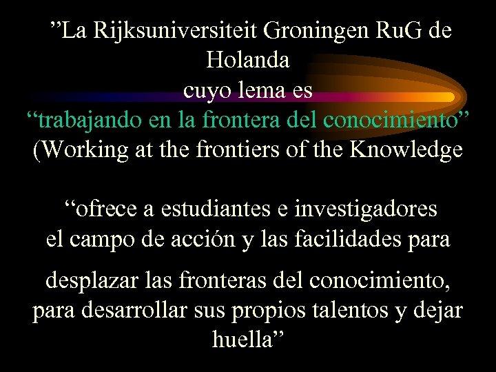  ”La Rijksuniversiteit Groningen Ru. G de Holanda cuyo lema es “trabajando en la