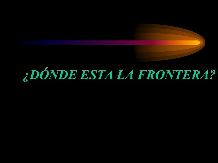 ¿DÓNDE ESTA LA FRONTERA? 