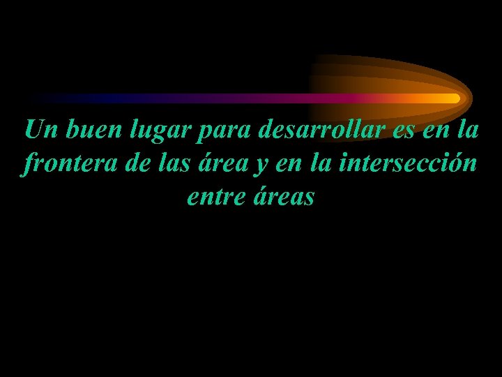 Un buen lugar para desarrollar es en la frontera de las área y en