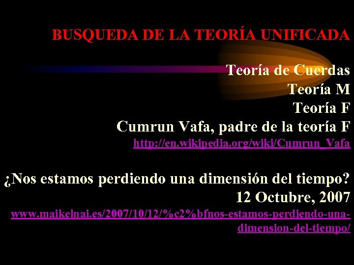 BUSQUEDA DE LA TEORÍA UNIFICADA Teoría de Cuerdas Teoría M Teoría F Cumrun Vafa,