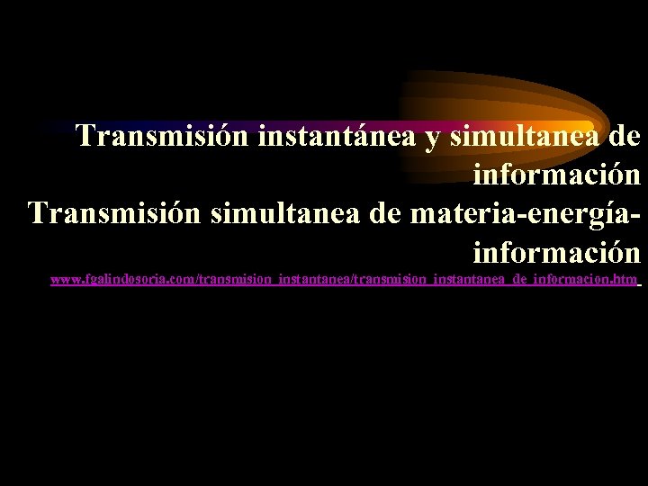 Transmisión instantánea y simultanea de información Transmisión simultanea de materia-energíainformación www. fgalindosoria. com/transmision_instantanea_de_informacion. htm