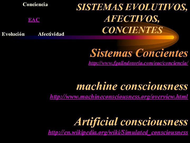 Conciencia EAC Evolución Afectividad SISTEMAS EVOLUTIVOS, AFECTIVOS, CONCIENTES Sistemas Concientes http: //www. fgalindosoria. com/eac/conciencia/