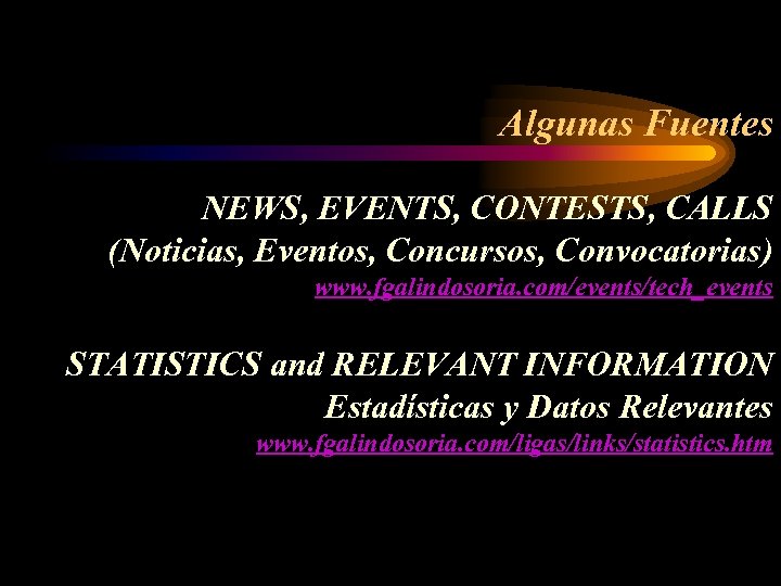 Algunas Fuentes NEWS, EVENTS, CONTESTS, CALLS (Noticias, Eventos, Concursos, Convocatorias) www. fgalindosoria. com/events/tech_events STATISTICS