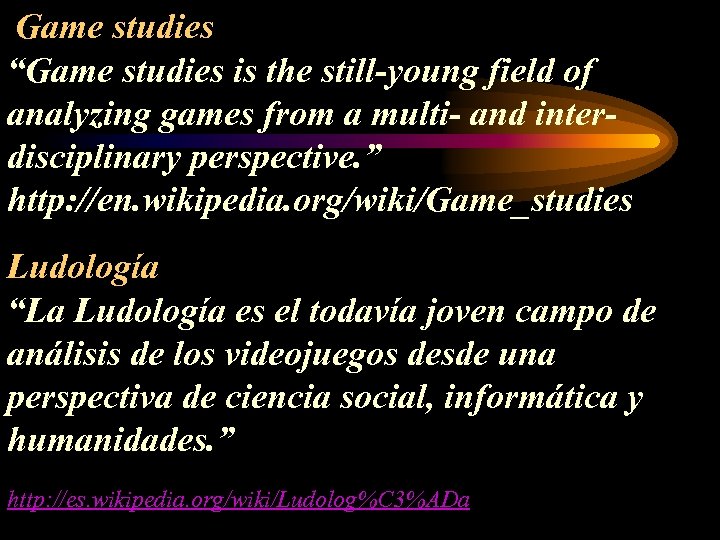  Game studies “Game studies is the still-young field of analyzing games from a