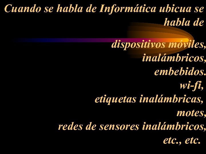 Cuando se habla de Informática ubicua se habla de dispositivos móviles, inalámbricos, embebidos. wi-fi,