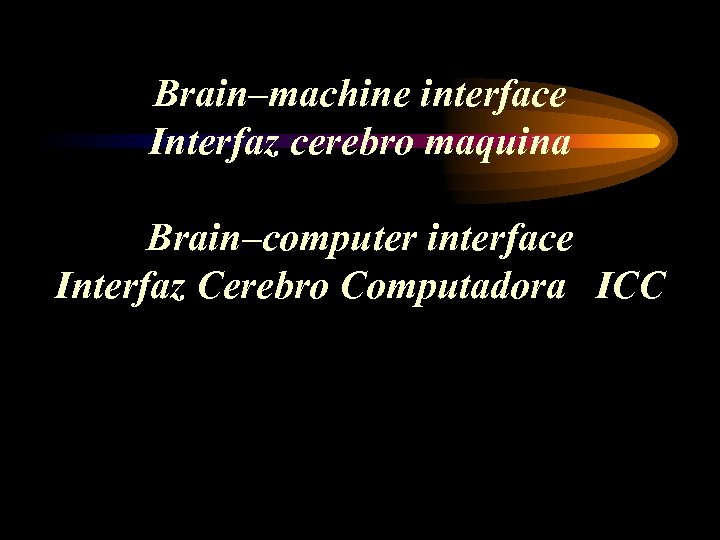  Brain–machine interface Interfaz cerebro maquina Brain–computer interface Interfaz Cerebro Computadora ICC 