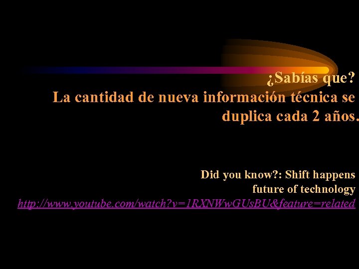 ¿Sabías que? La cantidad de nueva información técnica se duplica cada 2 años. Did