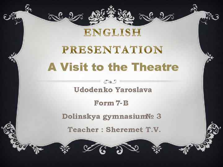 A Visit to the Theatre Udodenko Yaroslava Form 7 -B Dolinskya gymnasium 3 №