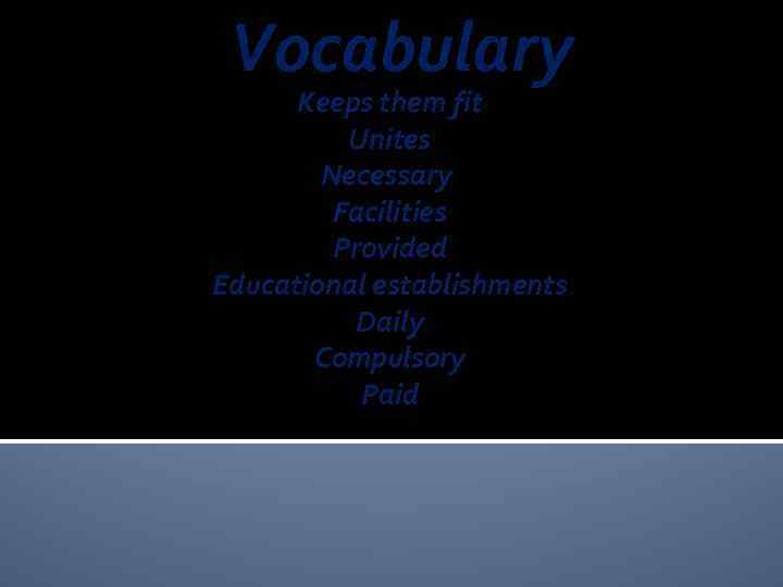 Vocabulary Keeps them fit Unites Necessary Facilities Provided Educational establishments Daily Compulsory Paid 