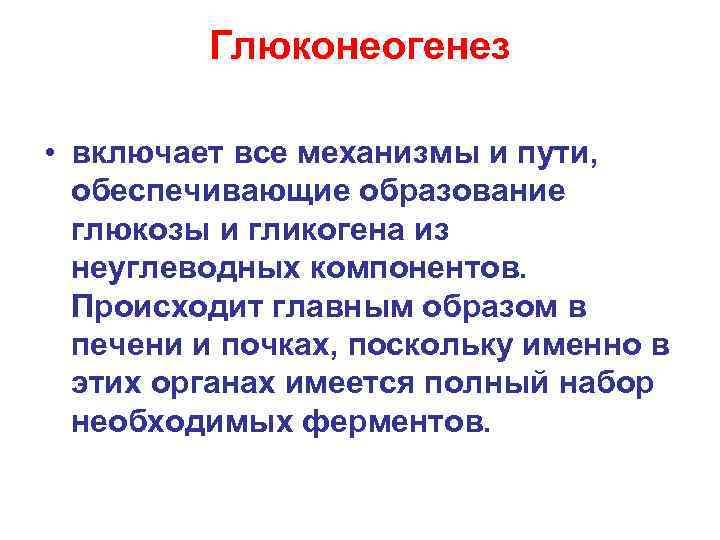 Глюконеогенез • включает все механизмы и пути, обеспечивающие образование глюкозы и гликогена из неуглеводных