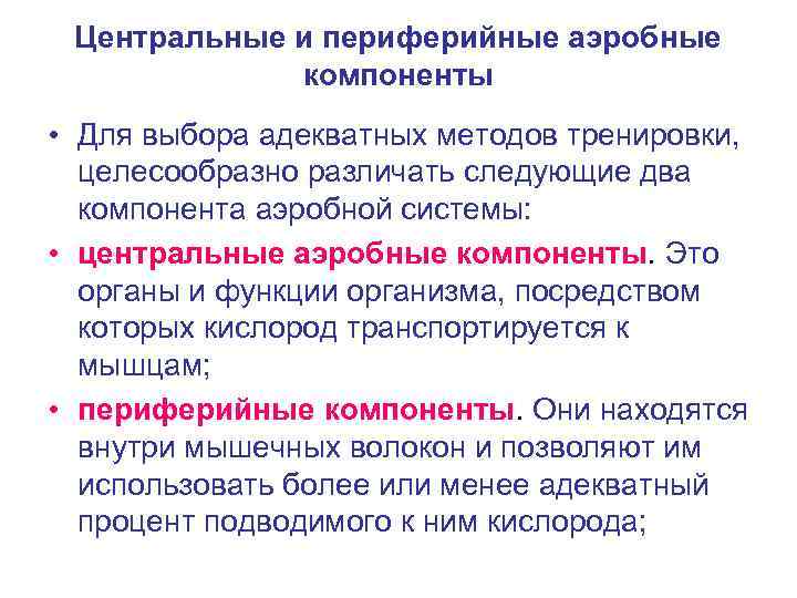 Центральные и периферийные аэробные компоненты • Для выбора адекватных методов тренировки, целесообразно различать следующие
