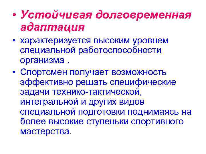  • Устойчивая долговременная адаптация • характеризуется высоким уровнем специальной работоспособности организма. • Спортсмен