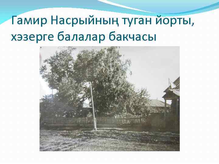 Гамир Насрыйның туган йорты, хэзерге балалар бакчасы 