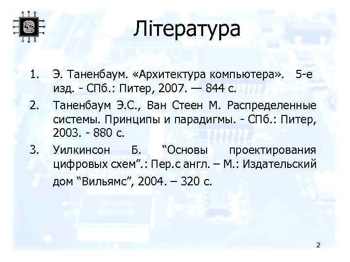 Література 1. 2. 3. Э. Таненбаум. «Архитектура компьютера» . 5 -е изд. - СПб.