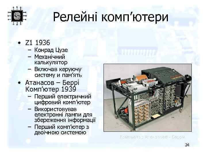Релейні комп’ютери • Z 1 1936 – Конрад Цузе – Механічний калькулятор – Включав