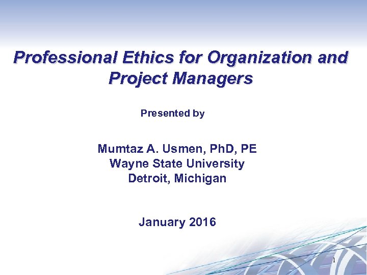 Professional Ethics for Organization and Project Managers Presented by Mumtaz A. Usmen, Ph. D,