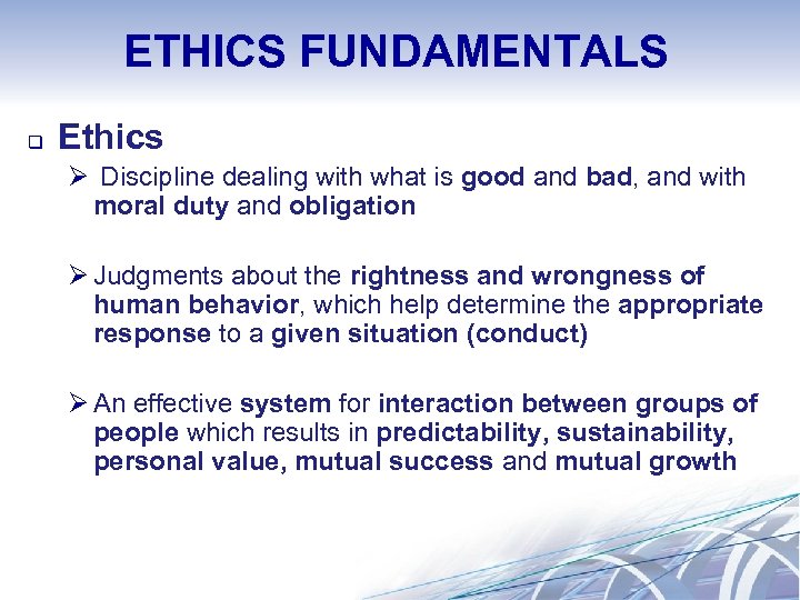 ETHICS FUNDAMENTALS q Ethics Ø Discipline dealing with what is good and bad, and