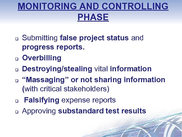 MONITORING AND CONTROLLING PHASE q q q Submitting false project status and progress reports.