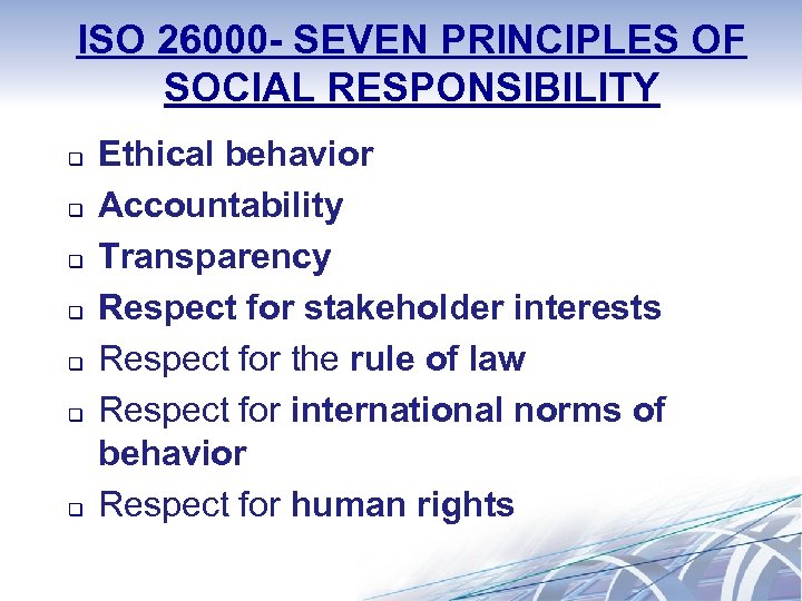 ISO 26000 - SEVEN PRINCIPLES OF SOCIAL RESPONSIBILITY q q q q Ethical behavior