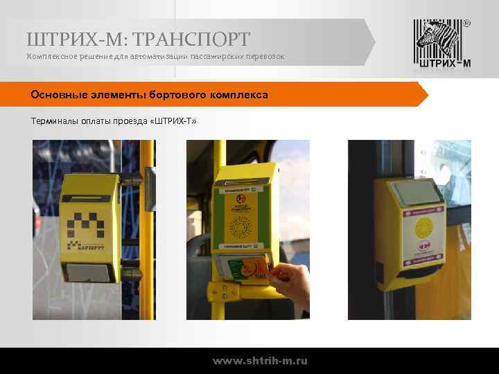 ШТРИХ-М: ТРАНСПОРТ Комплексное решение для автоматизации пассажирских перевозок Основные элементы бортового комплекса Терминалы оплаты