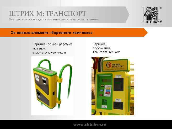 ШТРИХ-М: ТРАНСПОРТ Комплексное решение для автоматизации пассажирских перевозок Основные элементы бортового комплекса Терминал оплаты