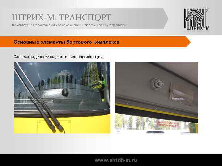 ШТРИХ-М: ТРАНСПОРТ Комплексное решение для автоматизации пассажирских перевозок Основные элементы бортового комплекса Система видеонаблюдения