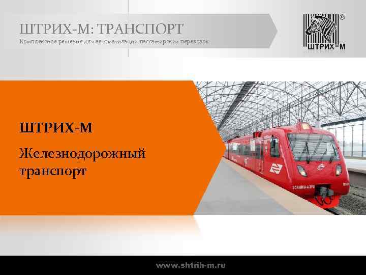 ШТРИХ-М: ТРАНСПОРТ Комплексное решение для автоматизации пассажирских перевозок ШТРИХ-М Железнодорожный транспорт www. shtrih-m. ru