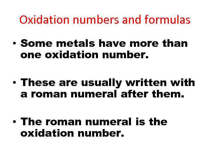 Oxidation numbers and formulas • Some metals have more than one oxidation number. •