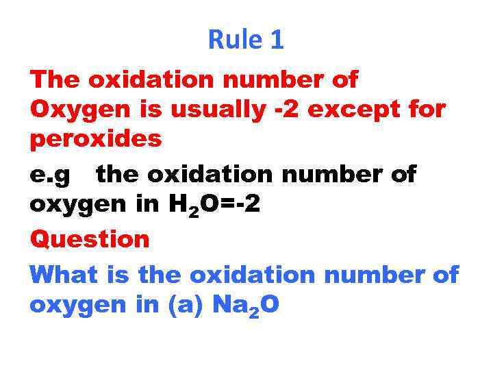 Rule 1 The oxidation number of Oxygen is usually -2 except for peroxides e.