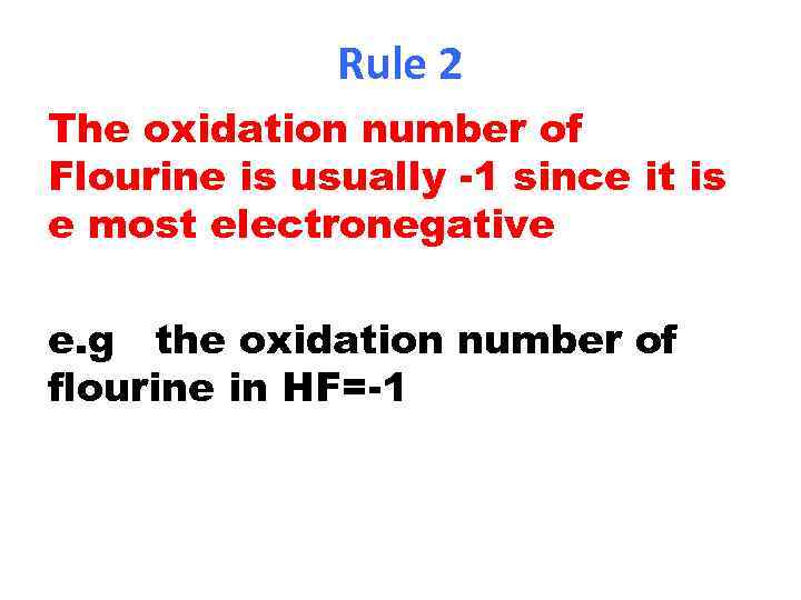 Rule 2 The oxidation number of Flourine is usually -1 since it is e