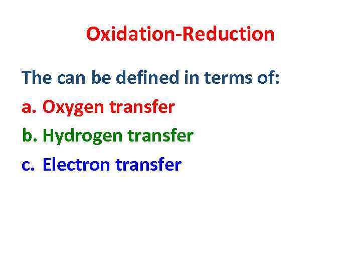 Oxidation-Reduction The can be defined in terms of: a. Oxygen transfer b. Hydrogen transfer