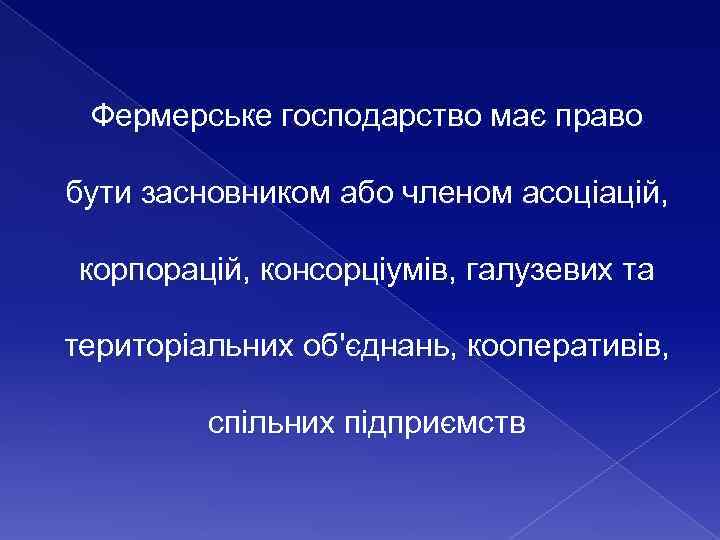 Фермерське господарство має право бути засновником або членом асоціацій, корпорацій, консорціумів, галузевих та територіальних