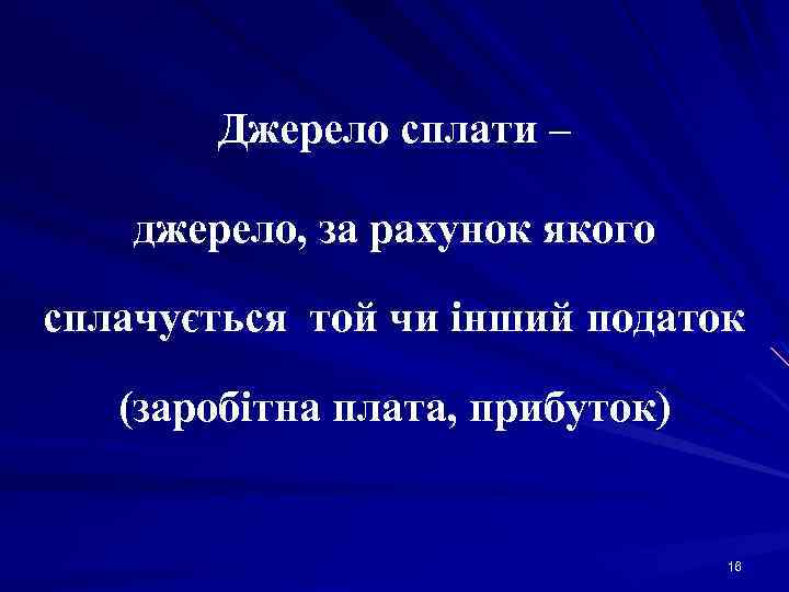 Джерело сплати – джерело, за рахунок якого сплачується той чи інший податок (заробітна плата,