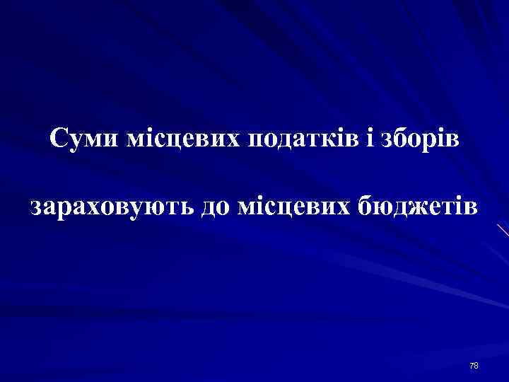 Суми місцевих податків і зборів зараховують до місцевих бюджетів 78 