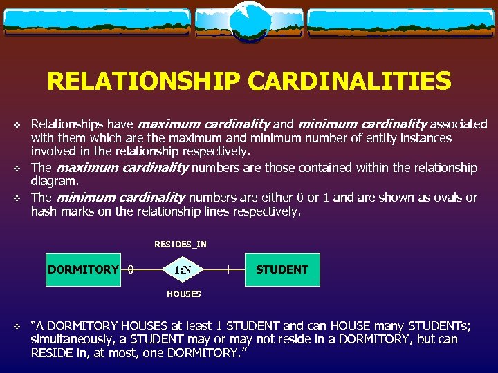 RELATIONSHIP CARDINALITIES v v v Relationships have maximum cardinality and minimum cardinality associated with