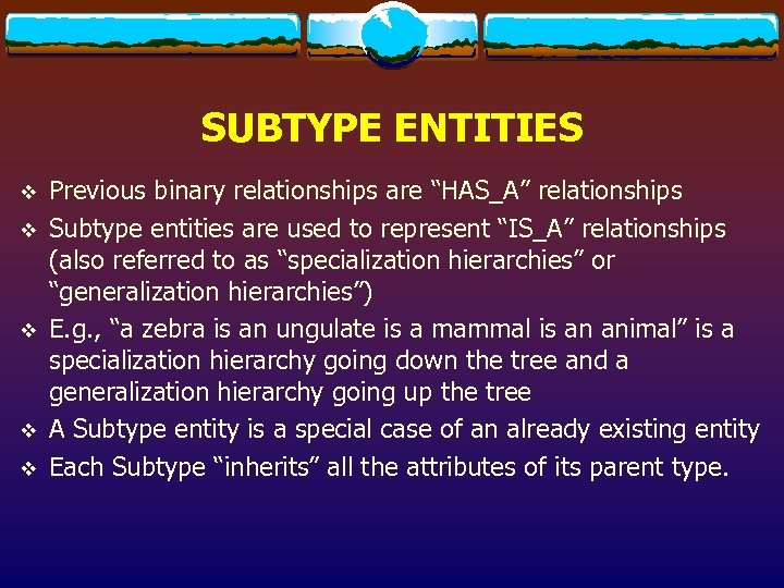 SUBTYPE ENTITIES v v v Previous binary relationships are “HAS_A” relationships Subtype entities are