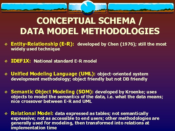 CONCEPTUAL SCHEMA / DATA MODEL METHODOLOGIES v Entity-Relationship (E-R): developed by Chen (1976); still