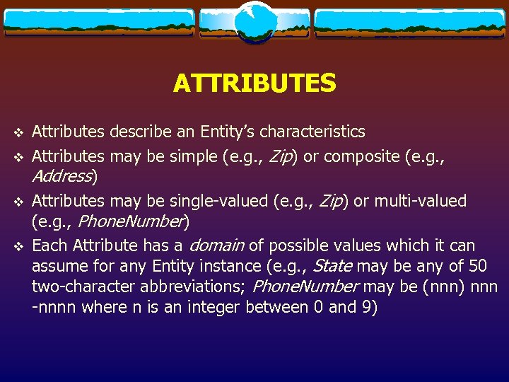 ATTRIBUTES v v Attributes describe an Entity’s characteristics Attributes may be simple (e. g.