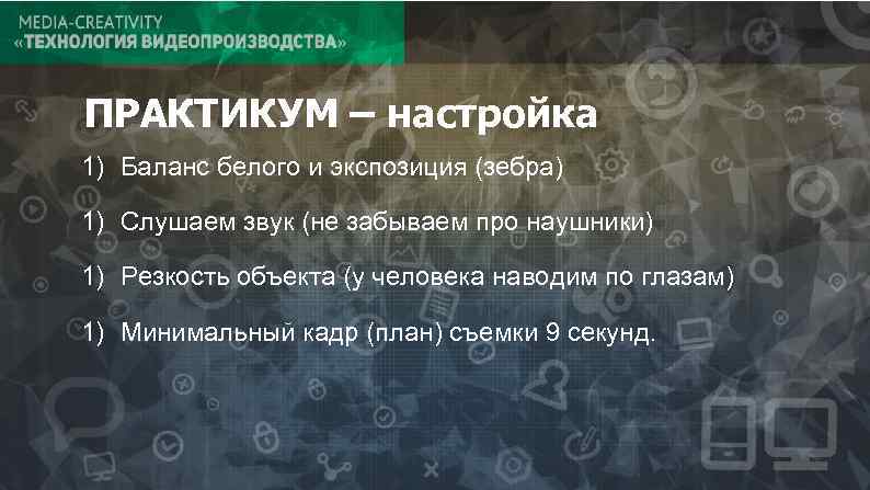 ПРАКТИКУМ – настройка 1) Баланс белого и экспозиция (зебра) 1) Слушаем звук (не забываем