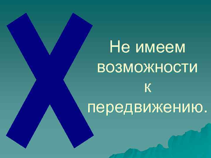 Не имеем возможности к передвижению. 