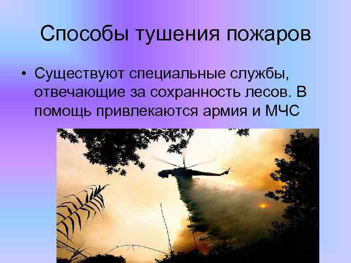 Способы тушения пожаров • Существуют специальные службы, отвечающие за сохранность лесов. В помощь привлекаются