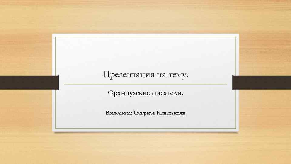 Презентация на тему: Французские писатели. Выполнил: Смирнов Константин 