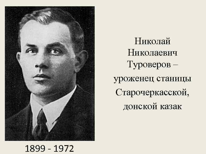 Николай Николаевич Туроверов – уроженец станицы Старочеркасской, донской казак 1899 - 1972 