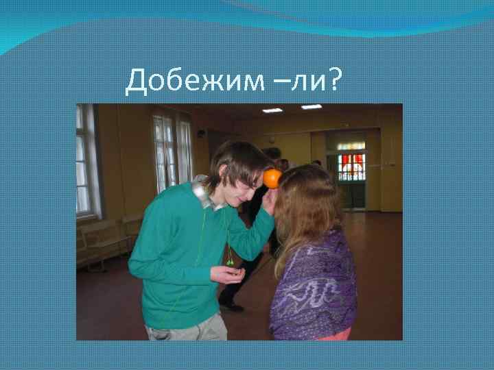 Добежим –ли? 