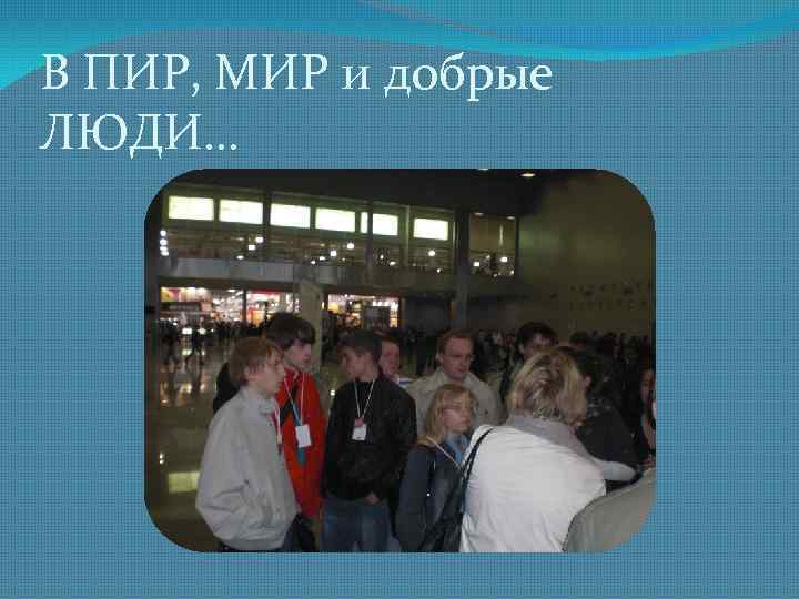 В ПИР, МИР и добрые ЛЮДИ… 
