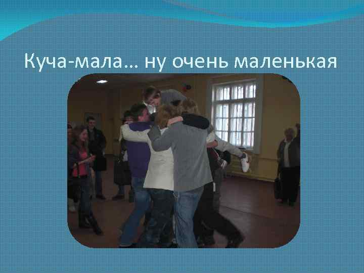 Куча-мала… ну очень маленькая 