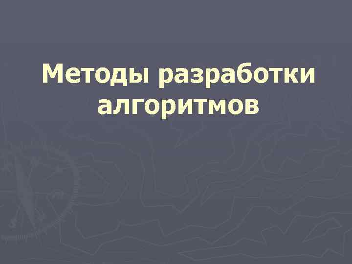 Методы разработки алгоритмов 
