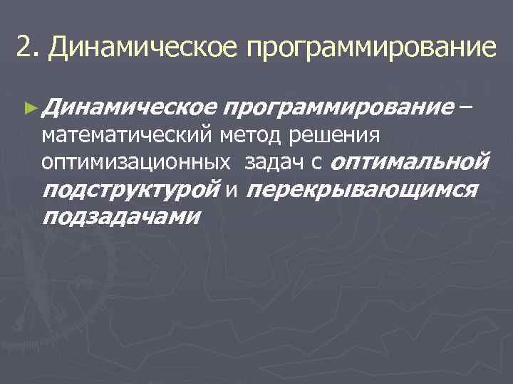 2. Динамическое программирование ► Динамическое программирование – математический метод решения оптимизационных задач с оптимальной